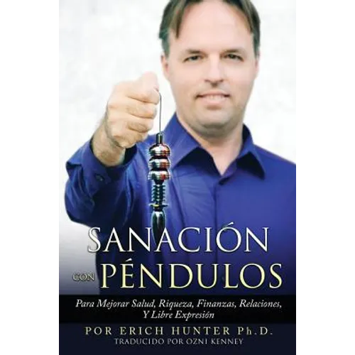 Sanación Con Péndulos: Para Mejorar Salud, Riqueza, Finanzas, Relaciones, Y Libre Expresión - Paperback