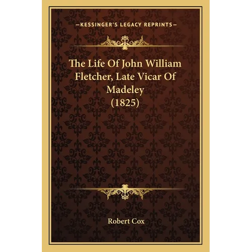 The Life Of John William Fletcher, Late Vicar Of Madeley (1825) - Paperback