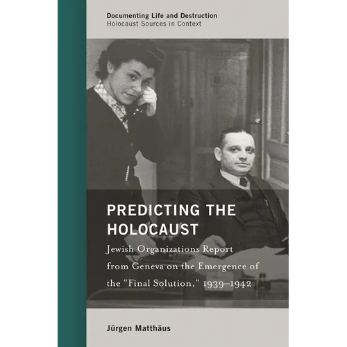 Predicting the Holocaust: Jewish Organizations Report from Geneva on the Emergence of the "Final Solution," 1939-1942 - Hardcover