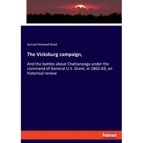 The Vicksburg campaign,: And the battles about Chattanooga under the command of General U.S. Grant, in 1862-63; an historical review - Paperback