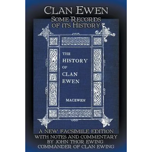 Clan Ewen: Some Records of its History: A New Facsimile Edition with Notes and Commentary by John Thor Ewing, Commander of Clan Ewing - Paperback