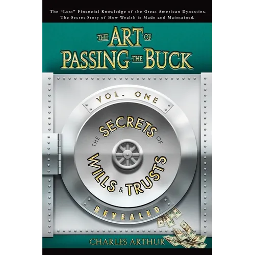The Art of Passing the Buck, Vol I; Secrets of Wills and Trusts Revealed - Paperback