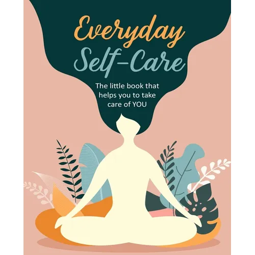Everyday Self-Care: The Little Book That Helps You to Take Care of You. - Hardcover