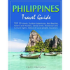 Philippines Travel Guide: TOP 10 Islands, Outdoor Adventures, Best Beaches, Hotels and Hostels, Eat & Drink, Historical and Cultural Sights, Adv - Paperback