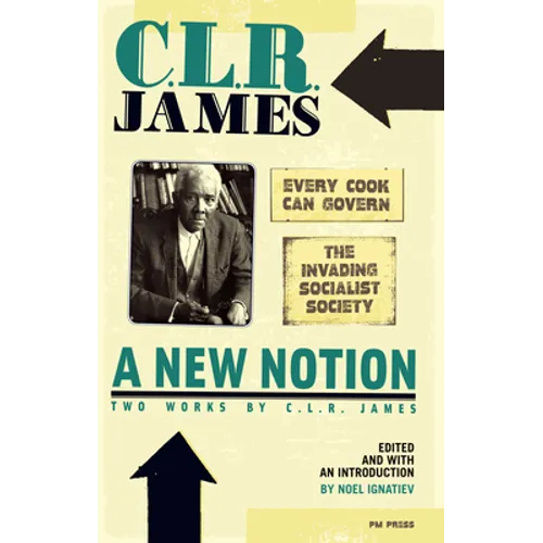 A New Notion: Two Works by C.L.R. James: Every Cook Can Govern and the Invading Socialist Society - Paperback