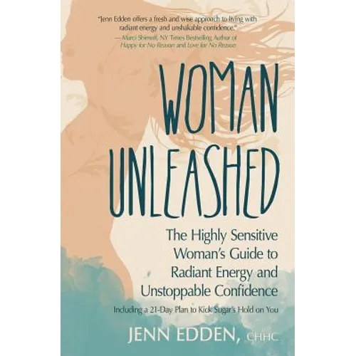 Woman Unleashed: The Highly Sensitive Woman's Guide to Radiant Energy, Unstoppable Confidence, and a 21-Day Plan to Kick Sugar's Hold on You - Paperback