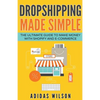 Dropshipping Made Simple - The Ultimate Guide To Make Money With Shopify And E-Commerce - Paperback