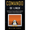 Comando de Linux: Una guía completa para principiantes para aprender los reinos del comando Linux desde A-Z - Paperback