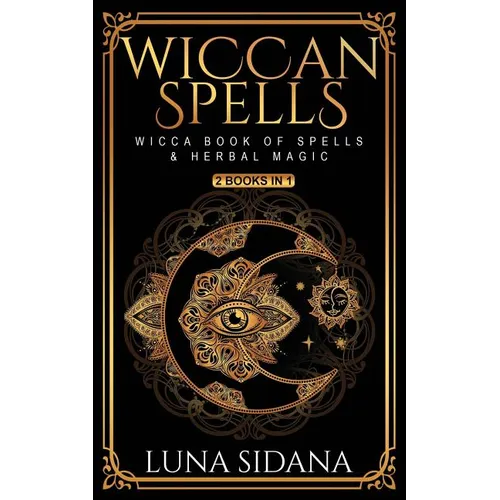 Wiccan Spells: 2 Books in 1 - Wicca Book of Spells & Herbal Magic - Paperback