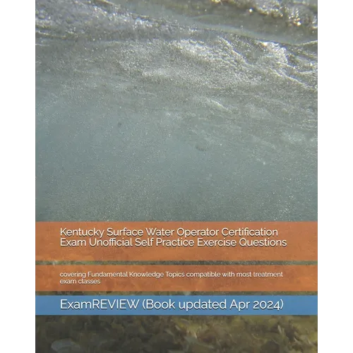 Kentucky Surface Water Operator Certification Exam Unofficial Self Practice Exercise Questions: covering Fundamental Knowledge Topics compatible with - Paperback