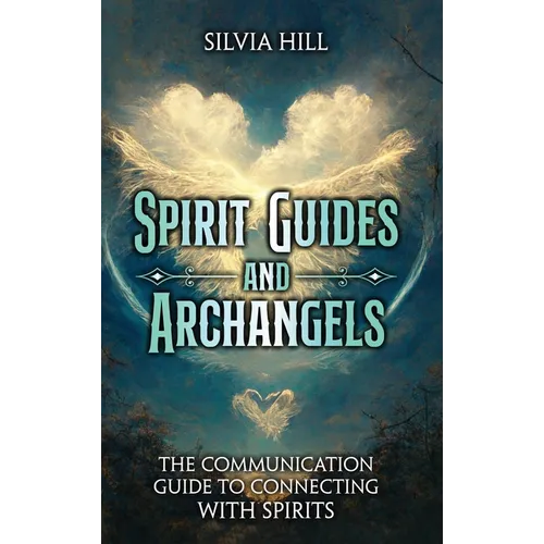 Spirit Guides and Archangels: The Communication Guide to Connecting with Spirits - Hardcover