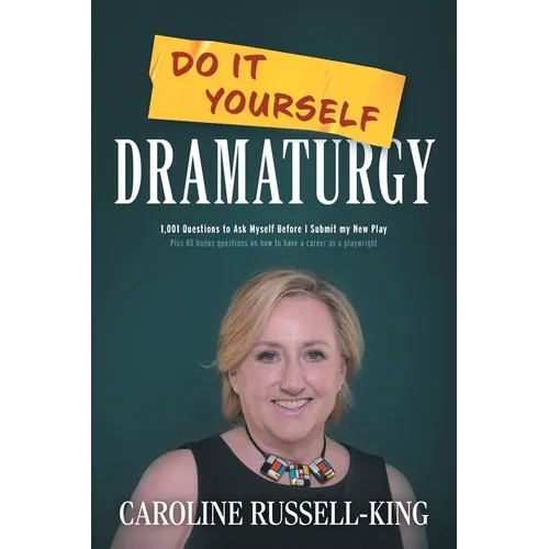 Do It Yourself Dramaturgy: 1,001 Questions to Ask Myself Before I Submit my New Play (plus 80 bonus questions on how to have a career as a playwright) - Paperback