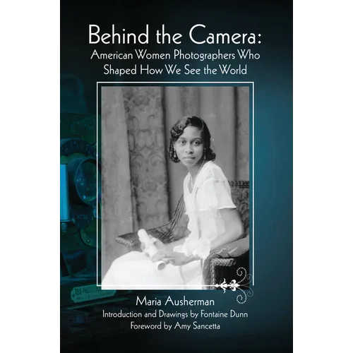 Behind the Camera: American Women Photographers Who Shaped How We See the World - Paperback
