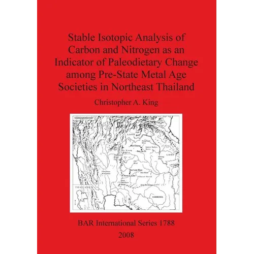Stable Isotopic Analysis of Carbon and Nitrogen as an Indicator of Paleodietary Change among Pre-State Metal Age Societies in Northeast Thailand - Paperback