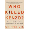 Who Killed Kenzo?: The Loss of a Son and the Ongoing Battle for Gun Safety - Paperback
