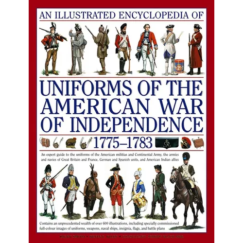 An Illustrated Encyclopedia Uniforms: American War of Independence 1775-1783: An Expert In-Depth Reference on the Armies of the War of the Independenc - Hardcover