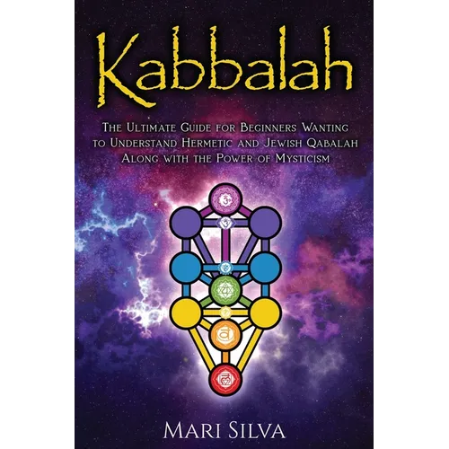 Kabbalah: The Ultimate Guide for Beginners Wanting to Understand Hermetic and Jewish Qabalah Along with the Power of Mysticism - Paperback