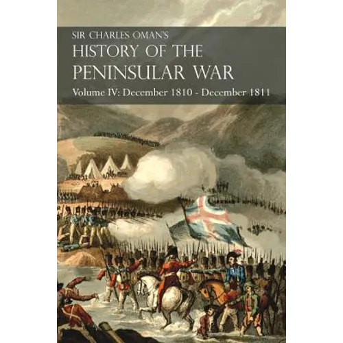 Sir Charles Oman's History of the Peninsular War Volume IV: December 1810 - December 1811 Masséna's Retreat.. Fuentes de Oñoro, Albuera, Tarragona - Paperback