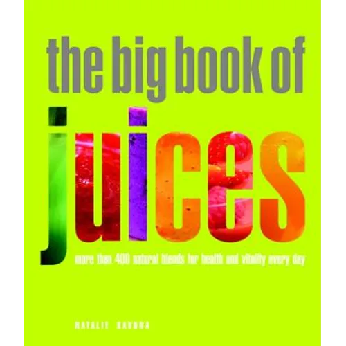 The Big Book of Juices: More Than 400 Natural Blends for Health and Vitality Every Day - Paperback