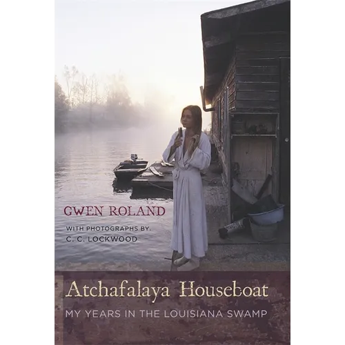 Atchafalaya Houseboat: My Years in the Louisiana Swamp - Hardcover