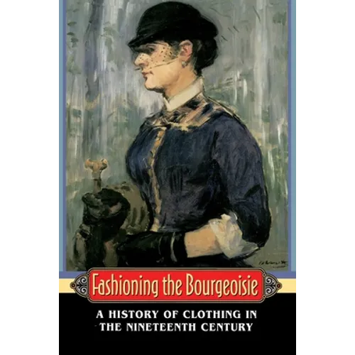 Fashioning the Bourgeoisie: A History of Clothing in the Nineteenth Century - Paperback