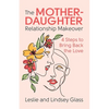 The Mother-Daughter Relationship Makeover: 4 Steps to Bring Back the Love - Paperback