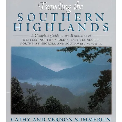 Traveling the Southern Highlands: A Complete Guide to the Mountains of Western North Carolina, East Tennessee, Northeast Georgia, and Southwest Virgin - Paperback