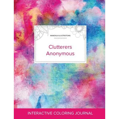 Adult Coloring Journal: Clutterers Anonymous (Mandala Illustrations, Rainbow Canvas) - Paperback