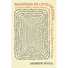 Madness in Civilization: A Cultural History of Insanity, from the Bible to Freud, from the Madhouse to Modern Medicine - Paperback