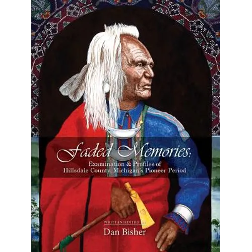 Faded Memories: Examination & Profiles of Hillsdale County's Pioneer Period - Paperback