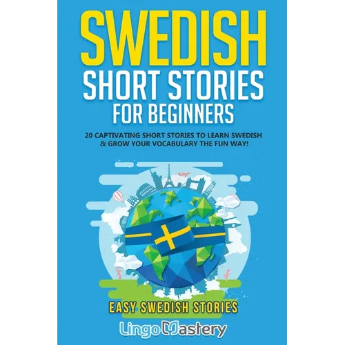 Swedish Short Stories for Beginners: 20 Captivating Short Stories to Learn Swedish & Grow Your Vocabulary the Fun Way! - Paperback