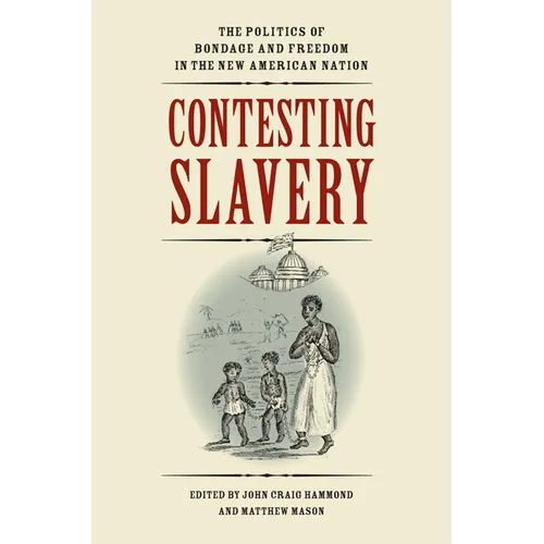 Contesting Slavery: The Politics of Bondage and Freedom in the New American Nation - Paperback