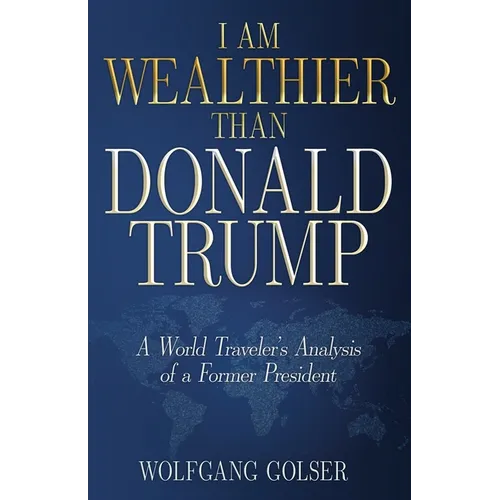 I Am Wealthier than Donald Trump: A World Traveler's Analysis of a Former President - Paperback
