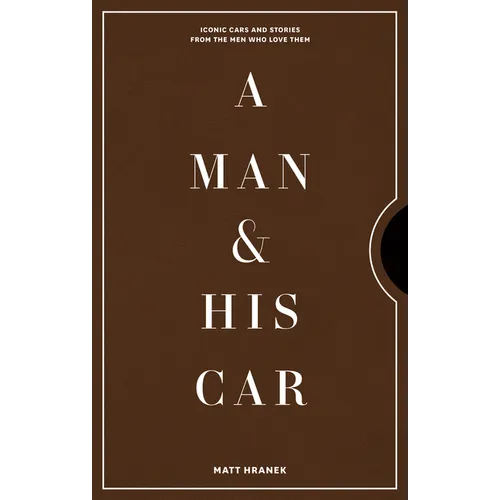 A Man & His Car: Iconic Cars and Stories from the Men Who Love Them - Hardcover