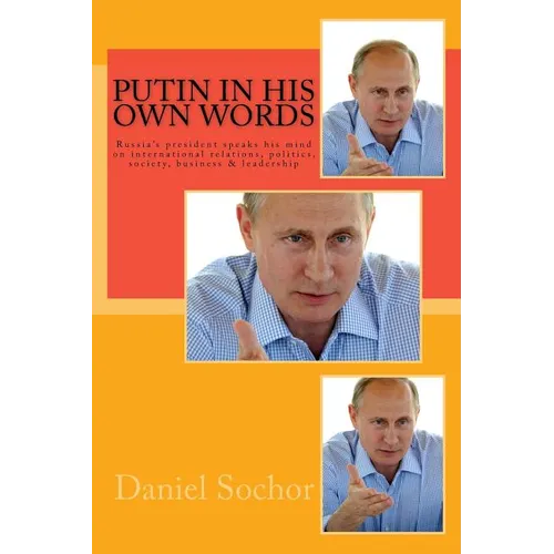 Putin in his own words: Russia's president speaks his mind on international relations, politics, society, business & leadership - Paperback