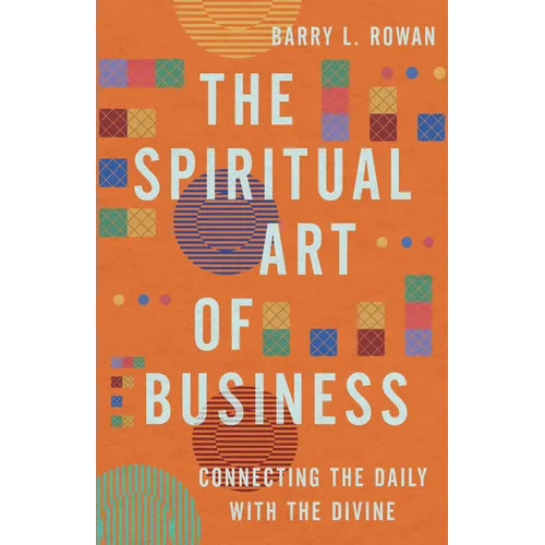 The Spiritual Art of Business: Connecting the Daily with the Divine - Paperback