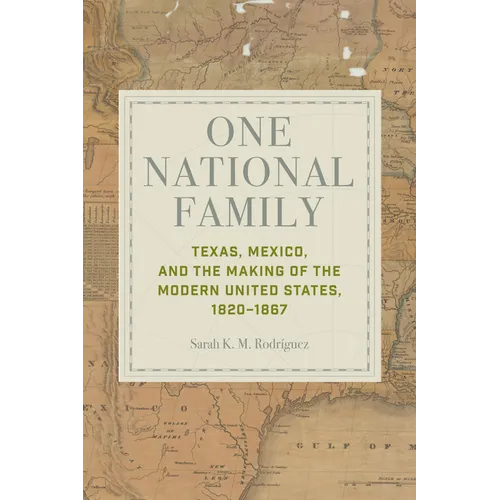 One National Family: Texas, Mexico, and the Making of the Modern United States, 1820-1867 - Hardcover