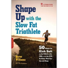 Shape Up with the Slow Fat Triathlete: 50 Ways to Kick Butt on the Field, in the Pool, or at the Gym--No Matter What Your Size and Shape - Paperback