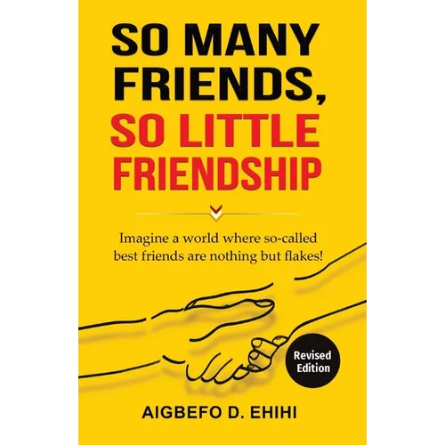 So Many Friends, So Little Friendship: Imagine a world where so-called best friends are nothing but flakes! - Paperback