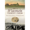 On a Wisconsin Family Farm: Historic Tales of Character, Community and Culture - Paperback