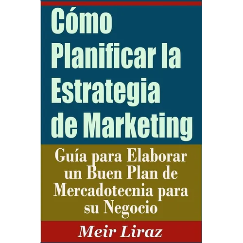Cómo Planificar la Estrategia de Marketing: Guía para Elaborar un Buen Plan de Mercadotecnia para su Negocio - Paperback