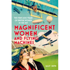 Magnificent Women and Flying Machines: The First 200 Years of British Women in the Sky - Paperback