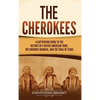 The Cherokees: A Captivating Guide to the History of a Native American Tribe, the Cherokee Removal, and the Trail of Tears - Hardcover