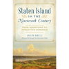 Staten Island in the Nineteenth Century: From Boomtown to Forgotten Borough - Hardcover