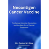 Neoantigen Cancer Vaccine: The Cancer Vaccine Revolution and The New Era of Cancer Treatment - Paperback