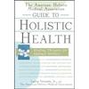 The American Holistic Medical Association Guide to Holistic Health: Healing Therapies for Optimal Wellness - Hardcover