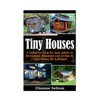 Tiny Houses: A Complete Step-By-Step Guide to Designing, Building and Living In A Tiny House On A Budget - Paperback