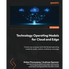 Technology Operating Models for Cloud and Edge: Create your purpose-built distributed operating model for public, hybrid, multicloud, and edge - Paperback