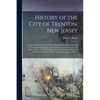 History of the City of Trenton, New Jersey: Embracing a Period of Nearly Two Hundred Years, Commencing in 1676, the First Settlement of the Town, and - Paperback