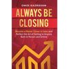 Always Be Closing: Become a master closer in sales and perfect the art of selling to anyone both in person and online - Hardcover